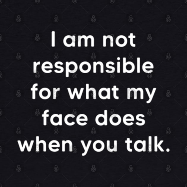 I am not responsible for what my face does ,Funny Sayings by Emma Creation